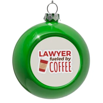 Lawyer fueled by coffee, Στολίδι Χριστουγεννιάτικη μπάλα δένδρου Πράσινο 8cm