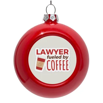 Lawyer fueled by coffee, Στολίδι Χριστουγεννιάτικη μπάλα δένδρου Κόκκινη 8cm