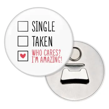 Single, Taken, Who cares i'm amazing, Μαγνητάκι και ανοιχτήρι μπύρας στρογγυλό διάστασης 5,9cm
