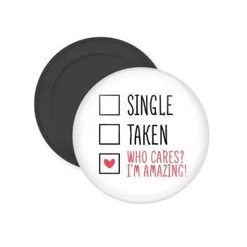 Single, Taken, Who cares i'm amazing, Μαγνητάκι ψυγείου στρογγυλό διάστασης 5cm
