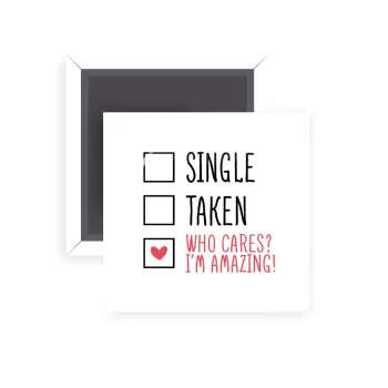 Single, Taken, Who cares i'm amazing, Μαγνητάκι ψυγείου τετράγωνο διάστασης 5x5cm