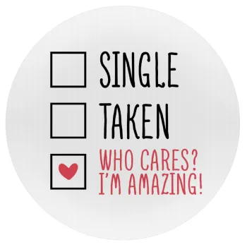 Single, Taken, Who cares i'm amazing, Mousepad Στρογγυλό 20cm