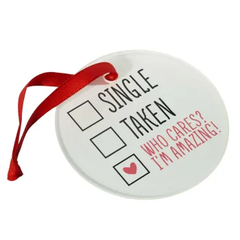 Single, Taken, Who cares i'm amazing, Christmas ornament glass 9cm