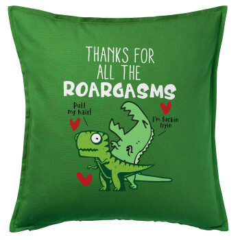 Thanks for all the ROARGASMS, Μαξιλάρι καναπέ Πράσινο 100% βαμβάκι, περιέχεται το γέμισμα (50x50cm)