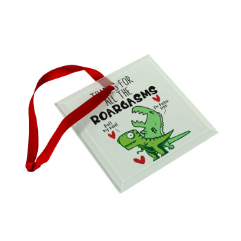 Thanks for all the ROARGASMS, Christmas ornament, glass square ornament 9x9cm