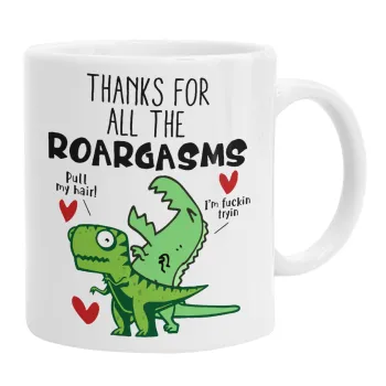 Thanks for all the ROARGASMS, Ceramic coffee mug, 330ml