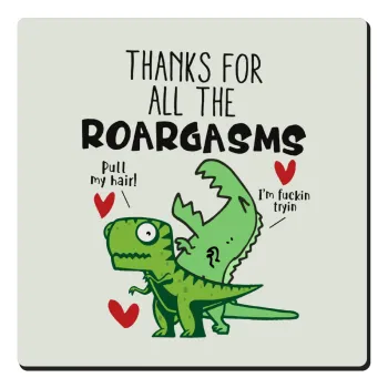 Thanks for all the ROARGASMS, Τετράγωνο μαγνητάκι ξύλινο 6x6cm