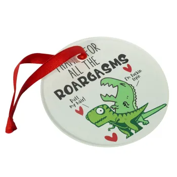 Thanks for all the ROARGASMS, Christmas ornament glass 9cm
