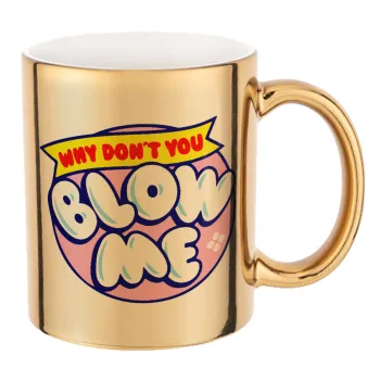 Why Don't You Blow Me Funny, Mug ceramic, gold mirror, 330ml