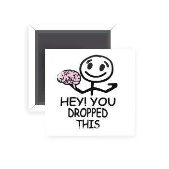 Hey! You dropped this, Μαγνητάκι ψυγείου τετράγωνο διάστασης 5x5cm