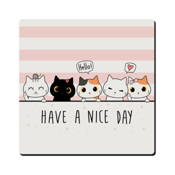 Have a nice day cats, Τετράγωνο μαγνητάκι ξύλινο 6x6cm