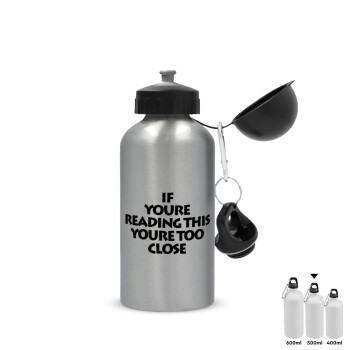 IF YOURE READING THIS YOURE TOO CLOSE, Metallic water jug, Silver, aluminum 500ml