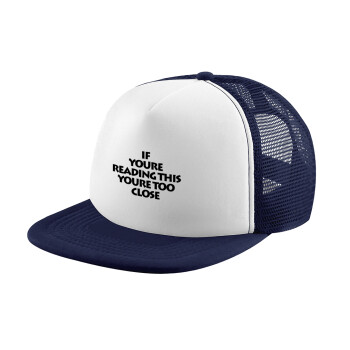 IF YOURE READING THIS YOURE TOO CLOSE, Καπέλο Soft Trucker με Δίχτυ Dark Blue/White 