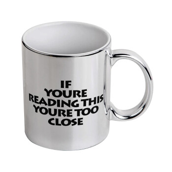IF YOURE READING THIS YOURE TOO CLOSE, Mug ceramic, silver mirror, 330ml