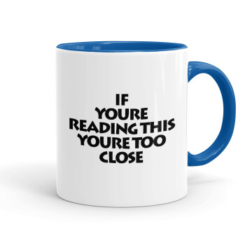 IF YOURE READING THIS YOURE TOO CLOSE, Mug colored blue, ceramic, 330ml