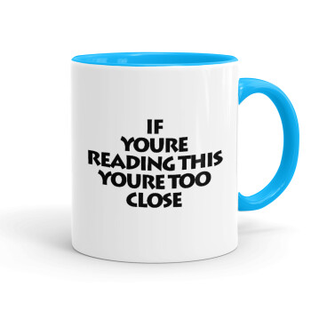 IF YOURE READING THIS YOURE TOO CLOSE, Mug colored light blue, ceramic, 330ml