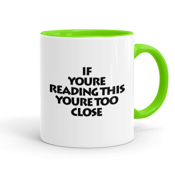 IF YOURE READING THIS YOURE TOO CLOSE, Mug colored light green, ceramic, 330ml