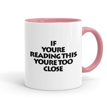 IF YOURE READING THIS YOURE TOO CLOSE, Mug colored pink, ceramic, 330ml