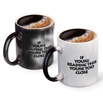 IF YOURE READING THIS YOURE TOO CLOSE, Color changing magic Mug, ceramic, 330ml when adding hot liquid inside, the black colour desappears (1 pcs)
