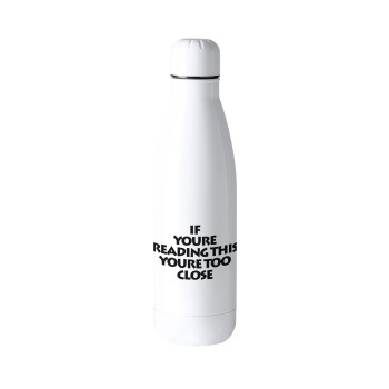 IF YOURE READING THIS YOURE TOO CLOSE, Metal mug thermos (Stainless steel), 500ml