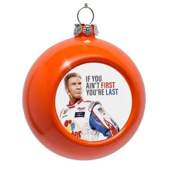 If You Ain't First You're Last Ricky Bobby, Talladega Nights, Στολίδι Χριστουγεννιάτικη μπάλα δένδρου Πορτοκαλί 8cm