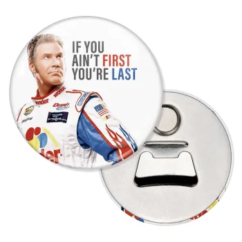 If You Ain't First You're Last Ricky Bobby, Talladega Nights, Μαγνητάκι και ανοιχτήρι μπύρας στρογγυλό διάστασης 5,9cm