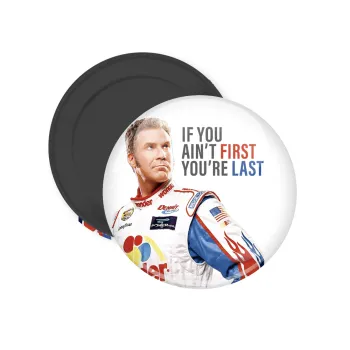 If You Ain't First You're Last Ricky Bobby, Talladega Nights, Μαγνητάκι ψυγείου στρογγυλό διάστασης 5cm