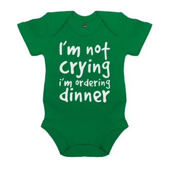 I'm Not Crying I'm Ordering Dinner, Βρεφικό φορμάκι μωρού, ΠΡΑΣΙΝΟ, 100% Organic Cotton, κοντομάνικο