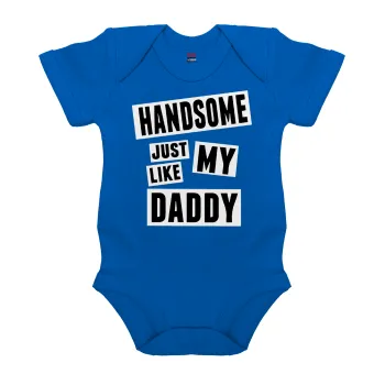 Handsome just like my Daddy, Βρεφικό φορμάκι μωρού, Μπλε Κοβαλτίου, 100% Organic Cotton, κοντομάνικο