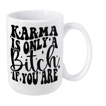 Karma is Only A Bitch if You Are, Κούπα Mega, κεραμική, 450ml