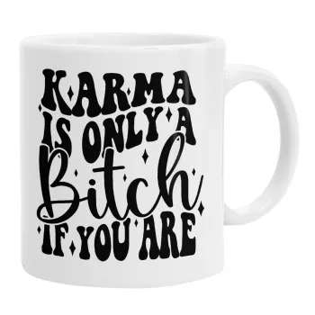 Karma is Only A Bitch if You Are, Ceramic coffee mug, 330ml