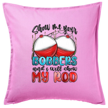 Show me your bobbers and i will show my rod , Sofa cushion Pink 50x50cm includes filling