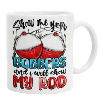 Show me your bobbers and i will show my rod , Κούπα, κεραμική, 330ml