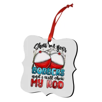 Show me your bobbers and i will show my rod , Christmas ornament polygon wooden 7.5cm