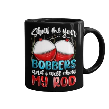 Show me your bobbers and i will show my rod , Κούπα Μαύρη, κεραμική, 330ml
