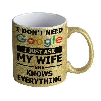 I don't need Google, just ask my WIFE, Κούπα Χρυσή Glitter που γυαλίζει, κεραμική, 330ml