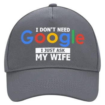 I don't need Google, just ask my WIFE, Ultimate Adult Hat Grey, (100% COTTON DRILL, ADULT, UNISEX, ONE SIZE)