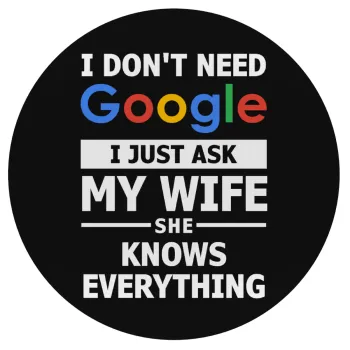 I don't need Google, just ask my WIFE, Mousepad Round 20cm