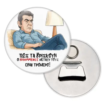ΠΩΣ ΤΑ ΒΡΙΣΚΟΥΝ ΟΙ ΒΛΑ....ΝΟΙ ΜΕΤΑΞΥ ΤΟΥΣ, ΕΙΝΑΙ ΤΡΟΜΕΡΟ!!!, Μαγνητάκι και ανοιχτήρι μπύρας στρογγυλό διάστασης 5,9cm
