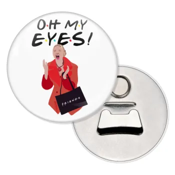 Friends,. oh my eyes Phoebe, Μαγνητάκι και ανοιχτήρι μπύρας στρογγυλό διάστασης 5,9cm