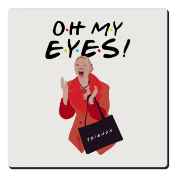 Friends,. oh my eyes Phoebe, Τετράγωνο μαγνητάκι ξύλινο 6x6cm