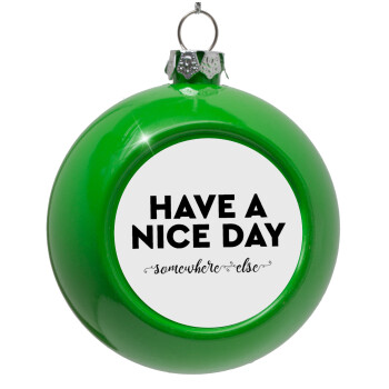 Have a nice day somewhere else, Green Christmas tree ornament bauble 8cm