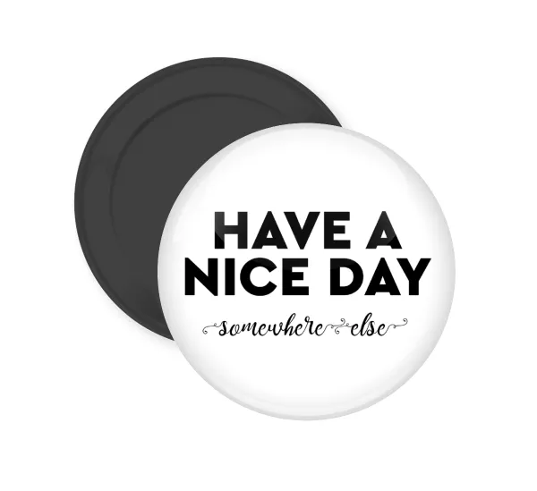 Have a nice day somewhere else — Round fridge magnet, 5cm