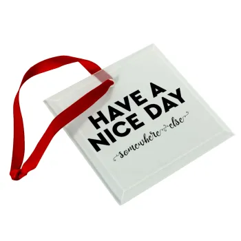 Have a nice day somewhere else, Christmas ornament, glass square ornament 9x9cm