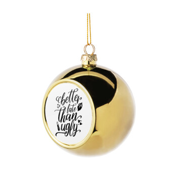 Better late than ugly, Golden Christmas tree ball ornament 8cm