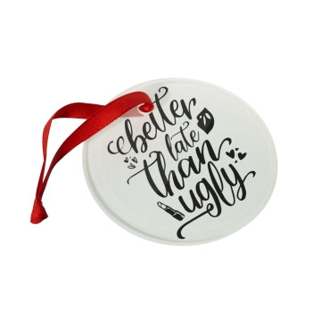 Better late than ugly, Christmas ornament glass 9cm