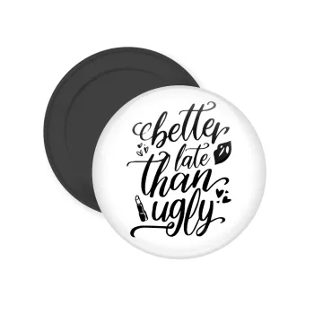 Better late than ugly, Μαγνητάκι ψυγείου στρογγυλό διάστασης 5cm