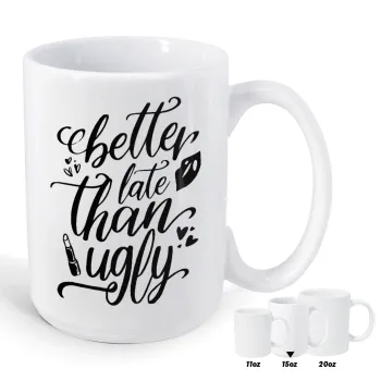 Better late than ugly, Κούπα Mega, κεραμική, 450ml