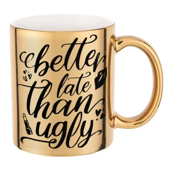 Better late than ugly, Mug ceramic, gold mirror, 330ml