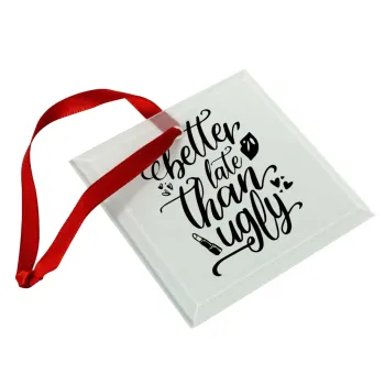 Better late than ugly, Christmas ornament, glass square ornament 9x9cm